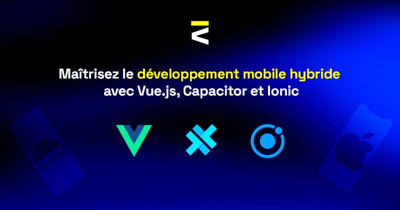Maîtrisez le développement mobile hybride avec Vue.js, Capacitor et Ionic